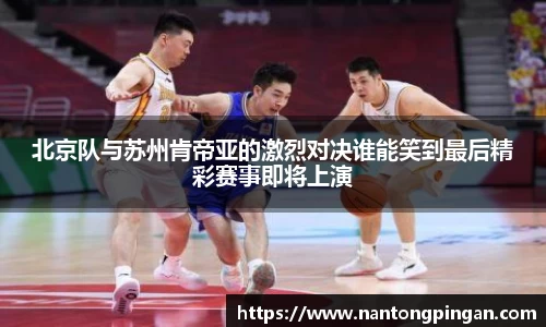 北京队与苏州肯帝亚的激烈对决谁能笑到最后精彩赛事即将上演
