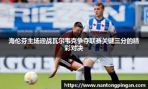 海伦芬主场迎战瓦尔韦克争夺联赛关键三分的精彩对决