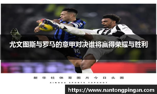 尤文图斯与罗马的意甲对决谁将赢得荣耀与胜利