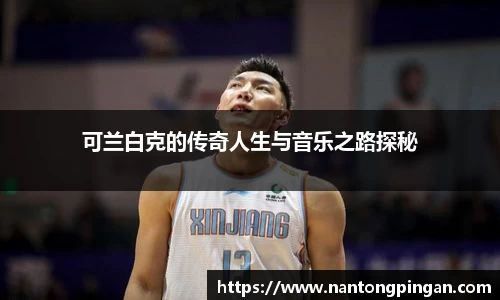 可兰白克的传奇人生与音乐之路探秘